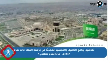 تفاصيل برامج التأهيل والتجسير المحدثة في جامعة الملك خالد لعام 1447هـ – ماذا تقدم للطلاب؟